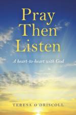 Pray Then Listen - A heart-to-heart with God af Teresa O`driscoll