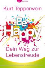 Be happy - Dein Weg zur Lebensfreude af Kurt Tepperwein