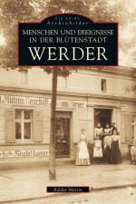 Menschen und Ereignisse in der Blütenstadt Werder af Baldur Martin