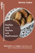 Kochen und Backen mit Buchweizen af Katrin Luber