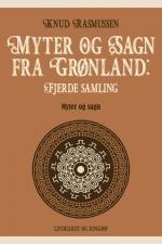 Myter og Sagn fra Grønland: Fjerde samling af Knud Rasmussen