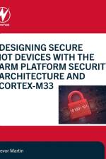Designing Secure IoT Devices with the Arm Platform Security Architecture and Cortex-M33 af Trevor (Technical Specialist Martin
