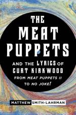The Meat Puppets and the Lyrics of Curt Kirkwood from Meat Puppets II to No Joke! af Matthew Smith-Lahrman
