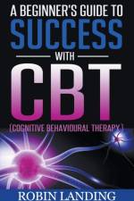 A Beginner's Guide To Success With CBT (Cognitive Behavioural Therapy) af Landing Robin Landing