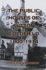 The Public Houses of Sutton Coldfield 1800-1914 af Roberts Stephen Roberts