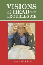 Visions of My Head That Troubles Me af Blue Gregory Blue