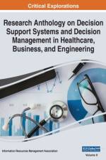 Research Anthology on Decision Support Systems and Decision Management in Healthcare, Business, and Engineering, VOL 2