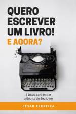 Quero Escrever um Livro! E Agora? af Cesar Ferreira