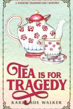 Tea is for Tragedy af Karen Sue Walker
