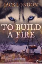 To Build a Fire af Jack London