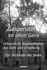 Gespenster im alten Gera - Unheimliche Begebenheiten aus Gera und Umgebung af Alexander Blöthner
