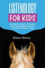 Listenology for Kids - The children's guide to horse care, horse body language & behavior, safety, groundwork, riding & training. af Elaine Heney