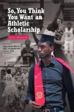 So, You Think You Want an Athletic Scholarship af Jesse Deloach
