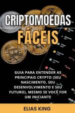 Criptomoedas Fáceis: Guia Para Entender As Principais Crypto (Seu Nascimento, Seu Desenvolvimento E Seu Futuro), Mesmo Se Você For Um Inici af Elias King