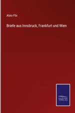 Briefe aus Innsbruck, Frankfurt und Wien af Alois Flix