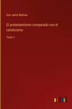 El protestantismo comparado con el catolicismo af Don Jaime Balmes