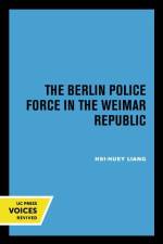 Liang, H: The Berlin Police Force in the Weimar Republic af Hsi-Huey Liang