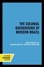 Prado, C: The Colonial Background of Modern Brazil af Caio Prado