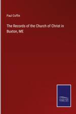 The Records of the Church of Christ in Buxton, ME af Paul Coffin