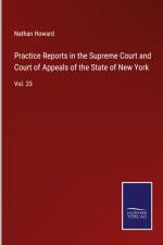 Practice Reports in the Supreme Court and Court of Appeals of the State of New York af Nathan Howard
