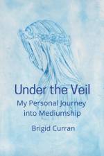 Under the Veil. My Personal Journey into Mediumship af Brigid Curran