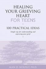 Healing Your Grieving Heart for Teens: 100 Practical Ideas af Alan D. Wolfelt