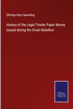 History of the Legal Tender Paper Money issued during the Great Rebellion af Elbridge Gerry Spaulding