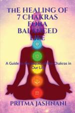 The Healing of 7 Chakras For A Balanced Life af Pritma Jashnani