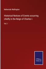 Historical Notices of Events occurring chiefly in the Reign of Charles I.