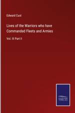 Lives of the Warriors who have Commanded Fleets and Armies af Edward Cust