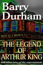 The Legend of Arthur King and other tales of the supernatural af Barry Durham