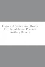 Historical Sketch And Roster Of The Alabama Phelan's Artillery Battery af John C. Rigdon