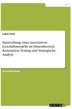 Entwicklung eines innovativen Geschäftsmodells im Fitnessbereich. Konzeption, Testing und Strategische Analyse af Lukas Faria