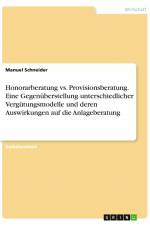 Honorarberatung vs. Provisionsberatung. Eine Gegenüberstellung unterschiedlicher Vergütungsmodelle und deren Auswirkungen auf die Anlageberatung af Manuel Schneider
