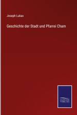 Geschichte der Stadt und Pfarrei Cham af Joseph Lukas