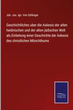 Geschichtliches uber die Askesis der alten heidnischen und der alten jüdischen Welt als Einleitung einer Geschichte der Askesis des christlichen Mönchthums