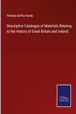 Descriptive Catalogue of Materials Relating to the History of Great Britain and Ireland