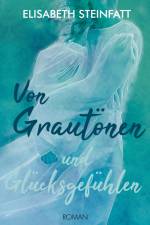 Von Grautönen und Glücksgefühlen af Elisabeth Steinfatt