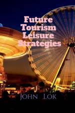 Future Tourism Leisure Strategies af John Lok