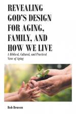 Revealing God's Design for Aging, Family, and How We Live af Bob Benson