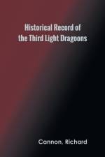 Historical Record of the Third, Or the King's Own Regiment of Light Dragoons af Richard Cannon