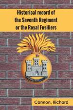 Historical record of the Seventh Regiment, or the Royal Fusiliers af Richard Cannon