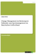 Change Management im Breitensport. Fallstudie zum Sportmanagement im Bayerischen Golfverband af Lukas Faria