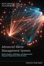 Advanced Battle Management System: Needs, Progress, Challenges, and Opportunities Facing the Department of the Air Force af National Academies Of Sciences Engineeri