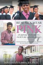 Real Men Wear Pink: Purpose-Integrity-Nurture-Knowledge: Demystifying Masculinity Among Black Male Collegians af Jonathan T. Smalls