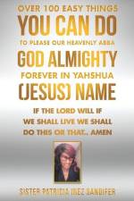 Over 100 Easy Things You Can Do to Please Our Heavenly Abba God Almighty Forever in Yahshua (Jesus) Name af Sister Patricia Inez Sandifer