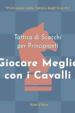 Tattica di Scacchi per Principianti, Giocare Meglio con i Cavalli af Alan Viktor