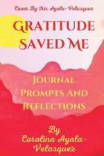 Gratitude Saved Me journal prompts and some reflections af Carolina Ayala-Velasquez