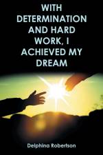 With Determination and Hard Work, I Achieved My Dream af Delphina Robertson
