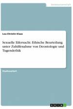 Sexuelle Eifersucht. Ethische Beurteilung unter Zuhilfenahme von Deontologie und Tugendethik af Lea-Christin Klaas